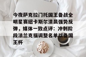 欧博链接入口-今夜萨克拉门托国王备战全明星赛纽卡斯尔清晨强势反弹，媒体一致点评：冲刺阶段法兰克福调整名单以备国王杯 